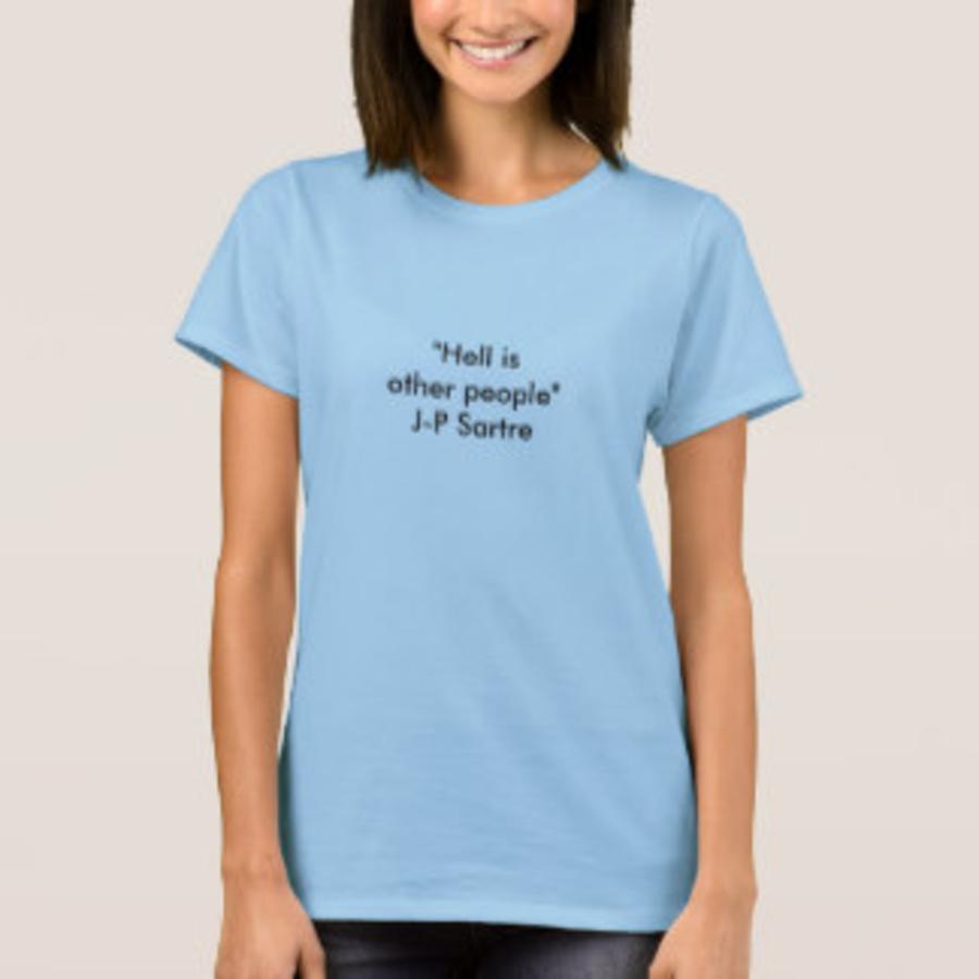 Image credit: https://rlv.zcache.co.uk/hell_is_other_people_j_p_sartre_t_shirt-rc568c00ef3684389935463628c0e0823_k2g5x_324.jpg